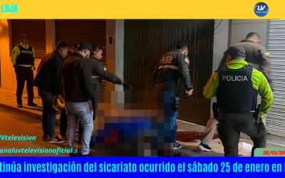CONTINÚA INVESTIGACIÓN DEL SICARIATO OCURRIDO EL SÁBADO 25 DE ENERO EN LOJA
